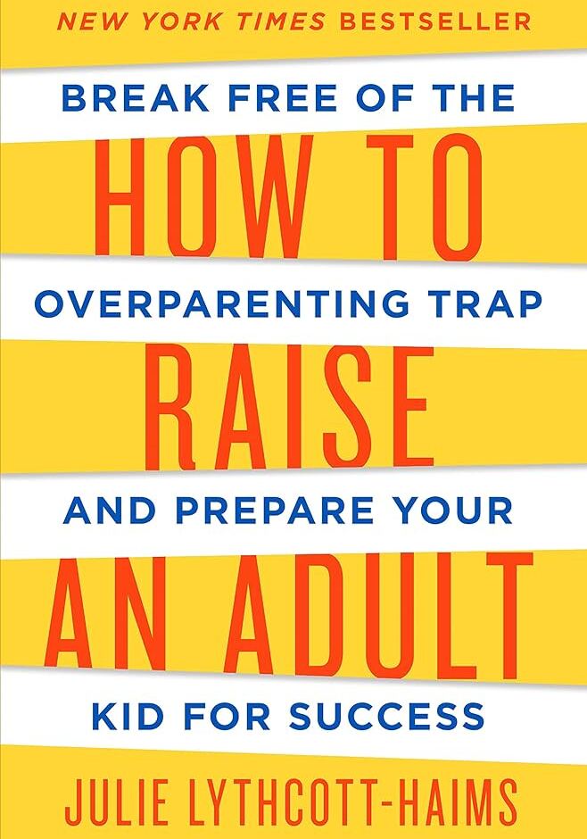 How To Raise An Adult: Break Free of the Overparenting Trap and Prepare Your Kid for Success book