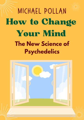 How to Change Your Mind: The New Science of Psychedelics book