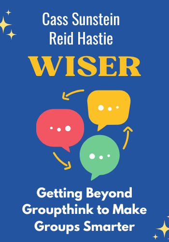 Wiser: Getting Beyond Groupthink to Make Groups Smarter book