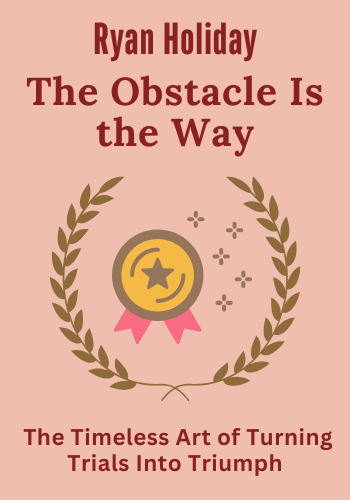 The Obstacle Is the Way: The Timeless Art of Turning Trials into Triumph book