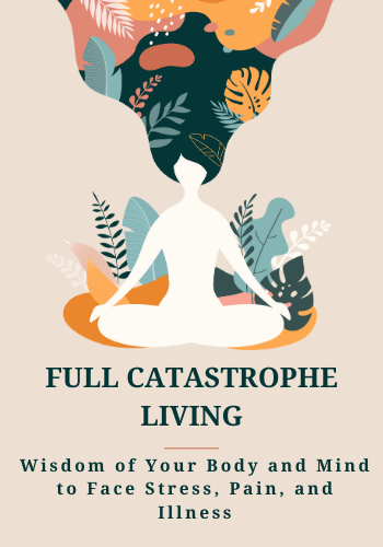 Full Catastrophe Living: Using the Wisdom of Your Body and Mind to Face Stress, Pain, and Illness book