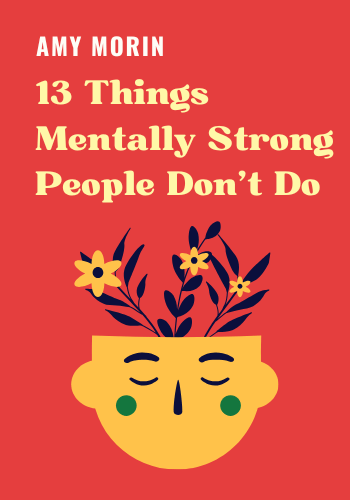 13 Things Mentally Strong People Don't Do: Take Back Your Power, Embrace Change, Face Your Fears, and Train Your Brain for Happiness and Success book