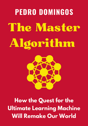 The Master Algorithm: How the Quest for the Ultimate Learning Machine Will Remake Our World book