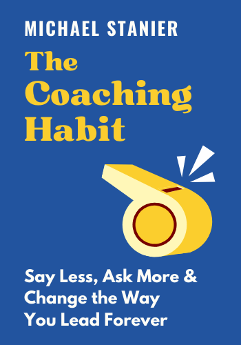 The Coaching Habit: Say Less, Ask More & Change the Way You Lead Forever book