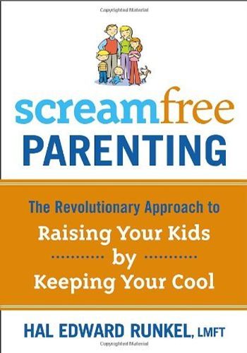 Screamfree Parenting: The Revolutionary Approach to Raising Your Kids by Keeping Your Cool book