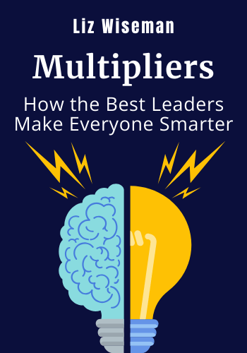 Multipliers: How the Best Leaders Make Everyone Smarter book