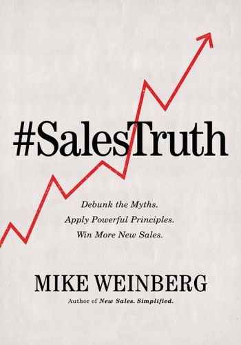 Sales Truth: Debunk the Myths. Apply Powerful Principles. Win More New Sales. book