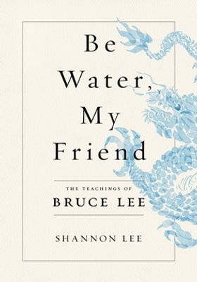 Be Water, My Friend: The Teachings of Bruce Lee book