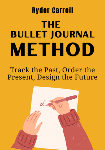 The Bullet Journal Method: Track the Past, Order the Present, Design the Future book