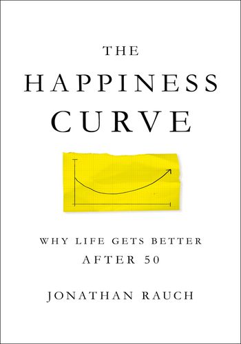 The Happiness Curve: Why Life Gets Better After 50 book