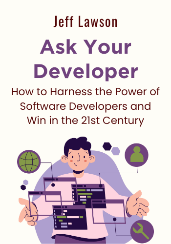 Ask Your Developer: How to Harness the Power of Software Developers and Win in the 21st Century book