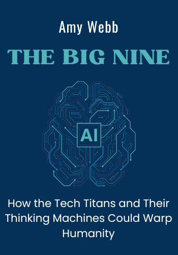 The Big Nine: How the Tech Titans and Their Thinking Machines Could Warp Humanity book