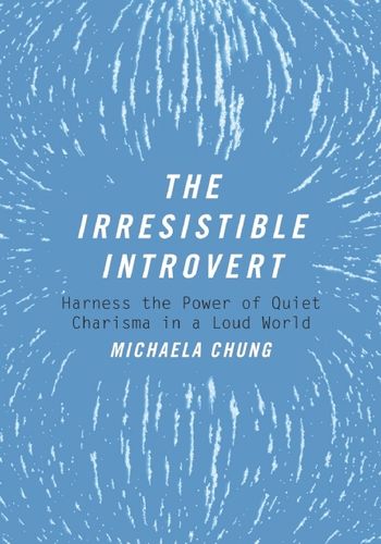 The Irresistible Introvert: Harness the Power of Quiet Charisma in a Loud World book