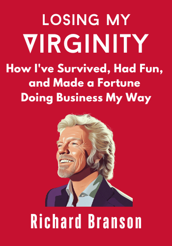 Losing My Virginity: How I've Survived, Had Fun, and Made a Fortune Doing Business My Way book