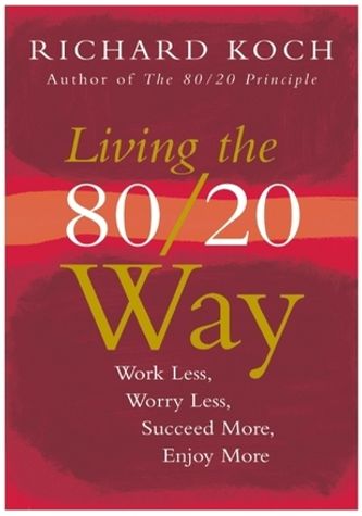 Living The 80/20 Way: Work Less, Worry Less, Succeed More, Enjoy More book