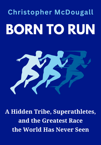 Born to Run: A Hidden Tribe, Superathletes, and the Greatest Race the World Has Never Seen book