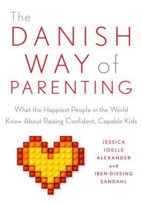 The Danish Way of Parenting: What the Happiest People in the World Know About Raising Confident, Capable Kids book