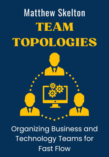 Team Topologies: Organizing Business and Technology Teams for Fast Flow book