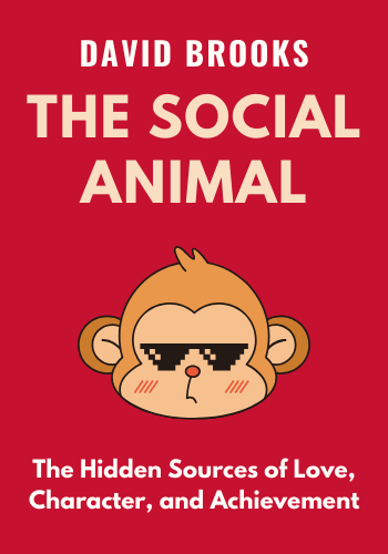 The Social Animal: The Hidden Sources of Love, Character, and Achievement book