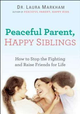 Peaceful Parent, Happy Siblings: How to Stop the Fighting and Raise Friends for Life book