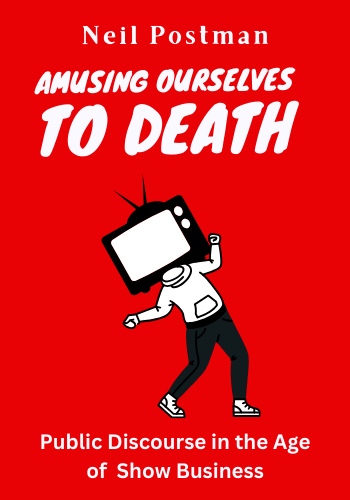 Amusing Ourselves to Death: Public Discourse in the Age of Show Business book