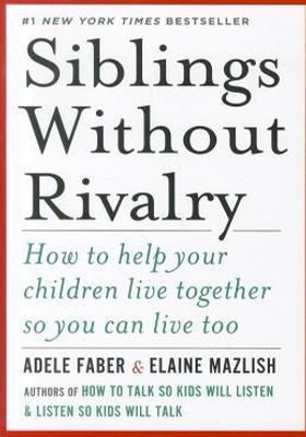 Siblings Without Rivalry: How to Help Your Children Live Together So You Can Live Too book