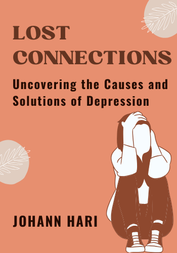 Lost Connections: Uncovering the Real Causes of Depression - and the Unexpected Solutions book