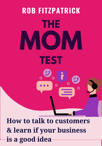 The Mom Test: How to talk to customers & learn if your business is a good idea when everyone is lying to you book