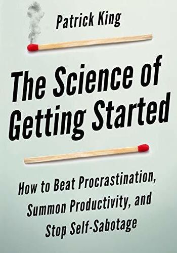 The Science of Getting Started: How to Beat Procrastination, Summon Productivity, and Stop Self-Sabotage book
