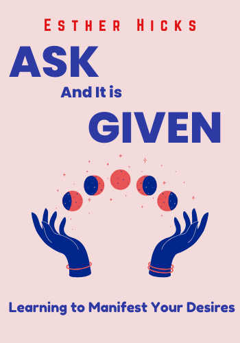 Ask and It Is Given: Learning to Manifest Your Desires book