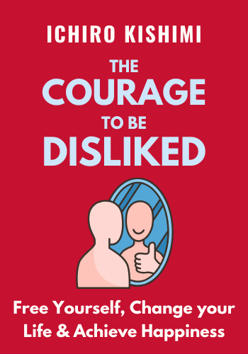 The Courage to Be Disliked: How to Free Yourself, Change your Life and Achieve Real Happiness book