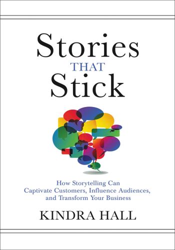 Stories That Stick: How Storytelling Can Captivate Customers, Influence Audiences, and Transform Your Business book