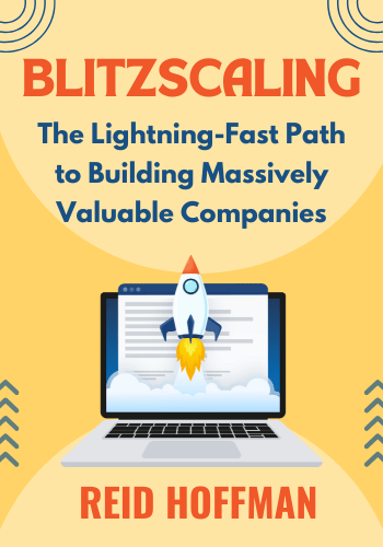 Blitzscaling: The Lightning-Fast Path to Building Massively Valuable Companies book